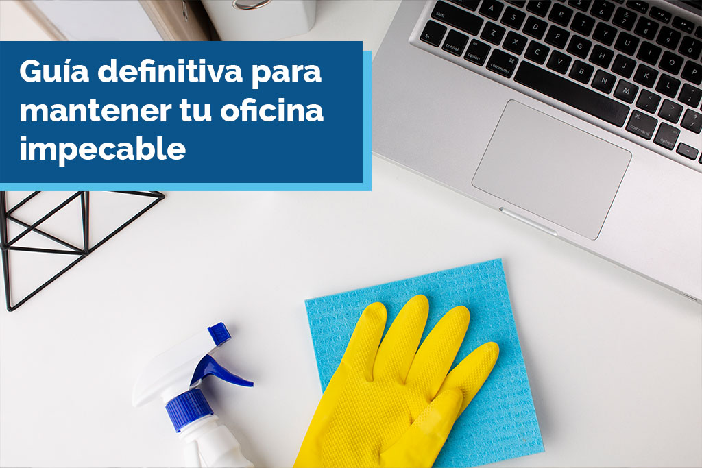 Guía definitiva para mantener tu oficina impecable